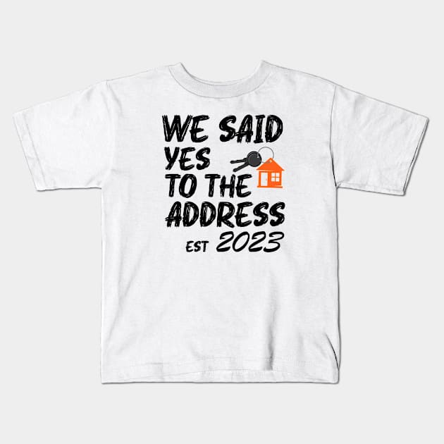 We Said Yes To The Address 2023 New Homeowner Funny Saying Kids T-Shirt by Benzii-shop 